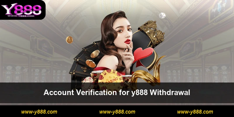 Account Verification for y888 Withdrawal