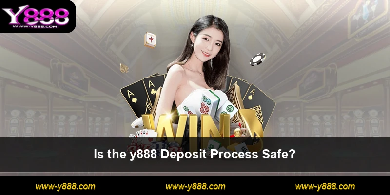 Is the y888 Deposit Process Safe?