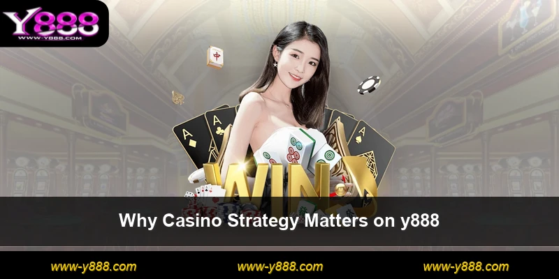 Why Casino Strategy Matters on y888