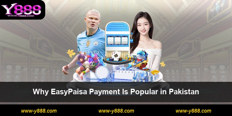 Why EasyPaisa Payment Is Popular in Pakistan