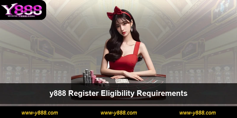 y888 Register Eligibility Requirements